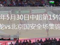 2026年5月30日中超第15轮重庆铜梁龙vs北京国安全场集锦
