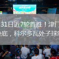 2026年5月31日近7轮首胜！津门虎1-0英博仍中超垫底，科尔多瓦处子球制胜