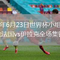 2026年6月23日世界杯小组赛I组第2轮法国vs伊拉克全场集锦