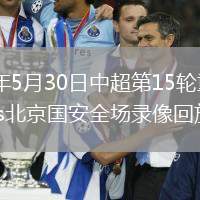 2026年5月30日中超第15轮重庆铜梁龙vs北京国安全场录像回放