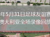 2026年5月31日足球友谊赛墨西哥vs澳大利亚全场录像回放