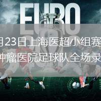 2026年5月23日上海医超小组赛第2轮金山金医队vs肿瘤医院足球队全场录像回放