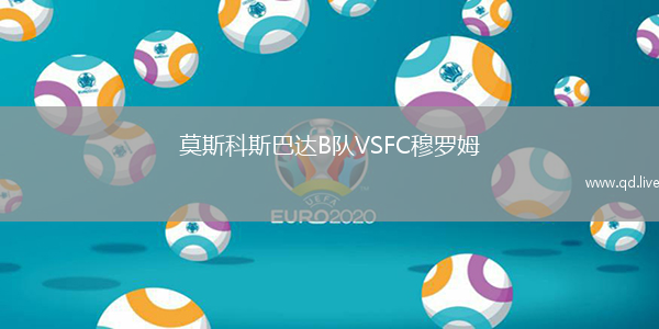 莫斯科斯巴达B队VSFC穆罗姆