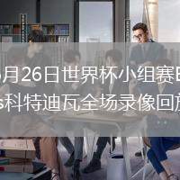 2026年6月26日世界杯小组赛E组第3轮库拉索vs科特迪瓦全场录像回放