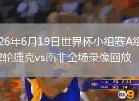 2026年6月19日世界杯小组赛A组第2轮捷克vs南非全场录像回放