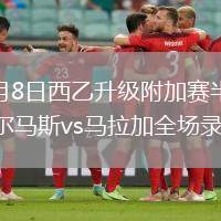 2026年6月8日西乙升级附加赛半决赛首回合拉斯帕尔马斯vs马拉加全场录像回放