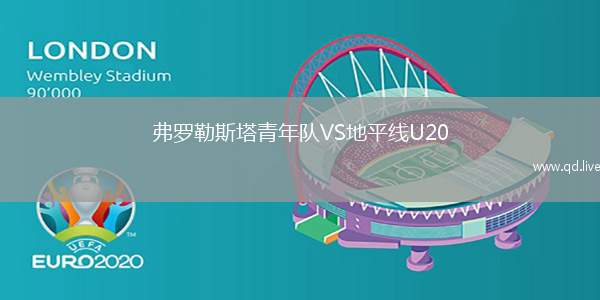 弗罗勒斯塔青年队VS地平线U20