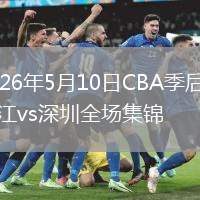 2026年5月10日CBA季后赛浙江vs深圳全场集锦