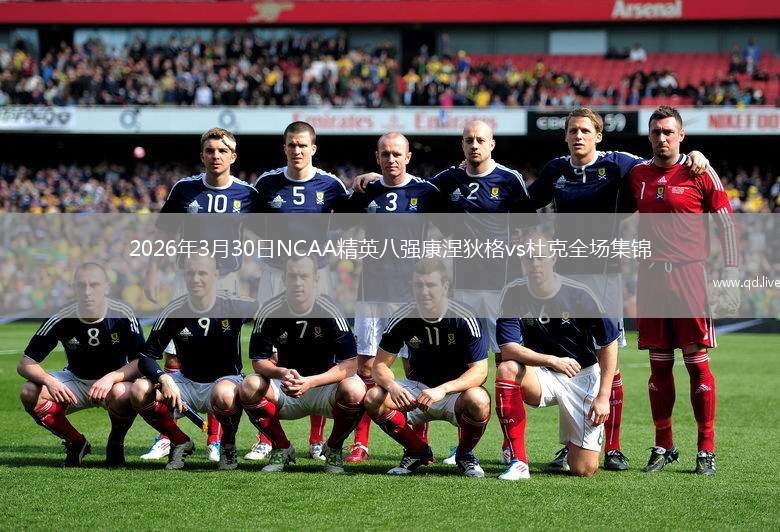 2026年3月30日NCAA精英八强康涅狄格vs杜克全场集锦