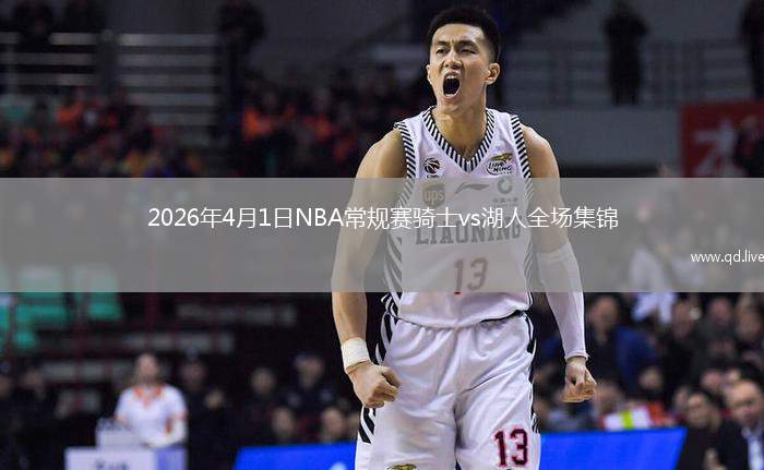 2026年4月1日NBA常规赛骑士vs湖人全场集锦