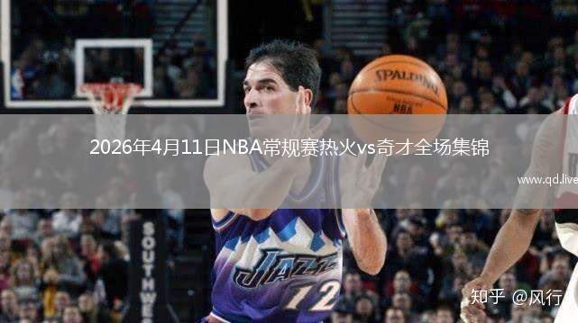 2026年4月11日NBA常规赛热火vs奇才全场集锦