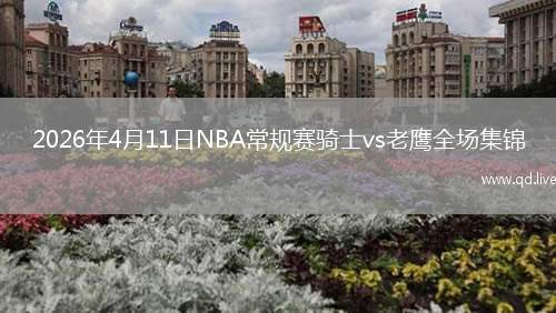 2026年4月11日NBA常规赛骑士vs老鹰全场集锦