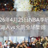 2026年4月25日NBA季后赛G3湖人vs火箭全场集锦