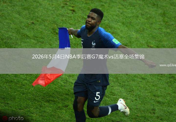 2026年5月4日NBA季后赛G7魔术vs活塞全场集锦