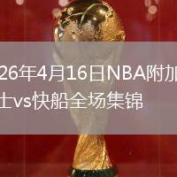 2026年4月16日NBA附加赛勇士vs快船全场集锦
