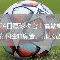 2026年5月24日赢球收官！富勒姆2-0纽卡斯尔联结束3轮不胜迪奥普、凯尔尼破门
