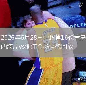 2026年6月28日中超第16轮青岛西海岸vs浙江全场录像回放