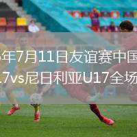 2026年7月11日友谊赛中国男足U17vs尼日利亚U17全场集锦