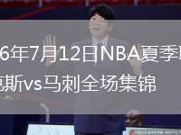 2026年7月12日NBA夏季联赛尼克斯vs马刺全场集锦
